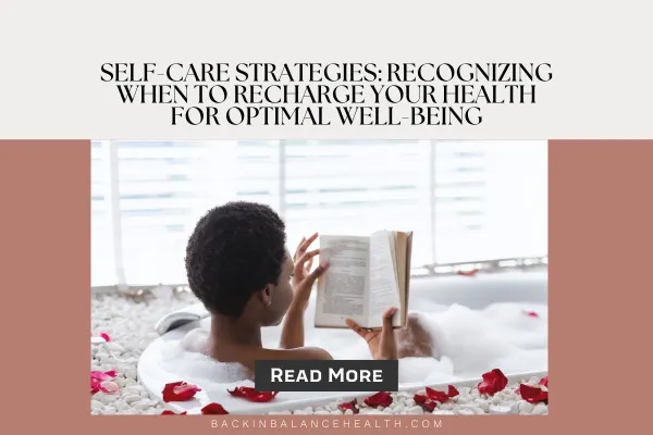 Self-Care Strategies: Recognizing When to Recharge Your Health for Optimal Well-being