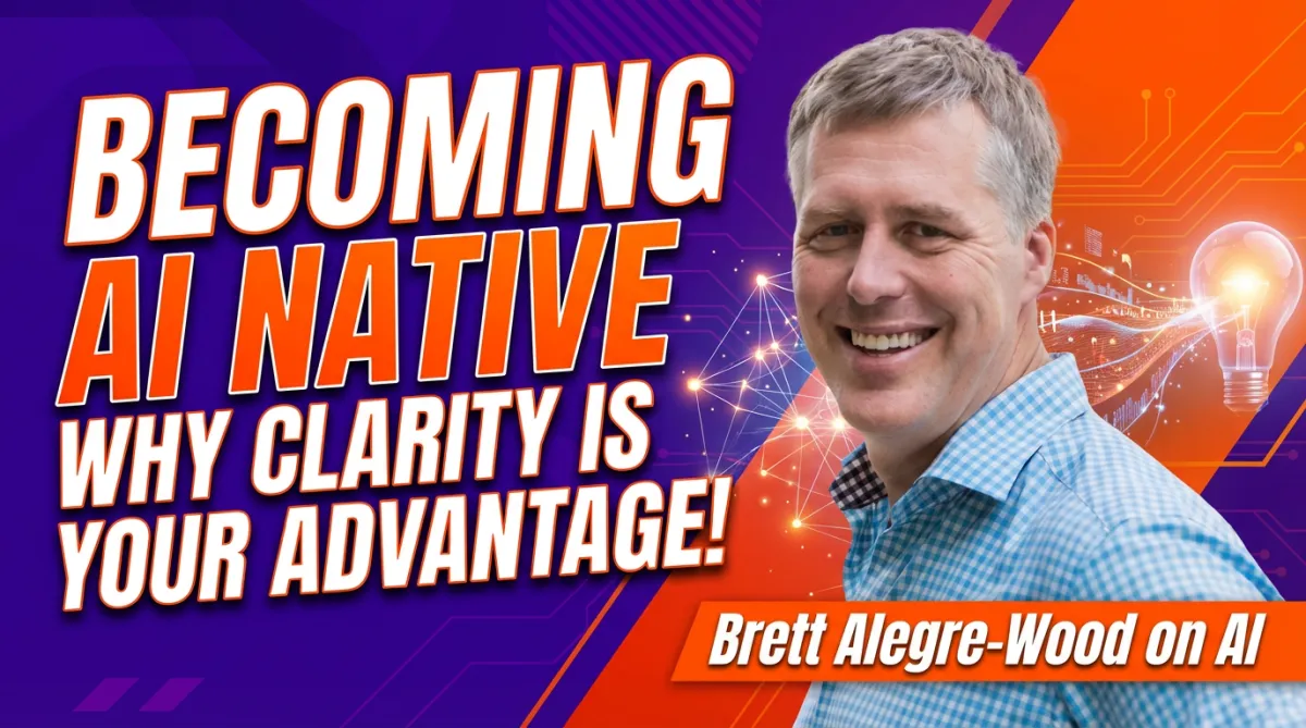 Becoming AI Native: Why Clarity is Now Your Competitive Advantage