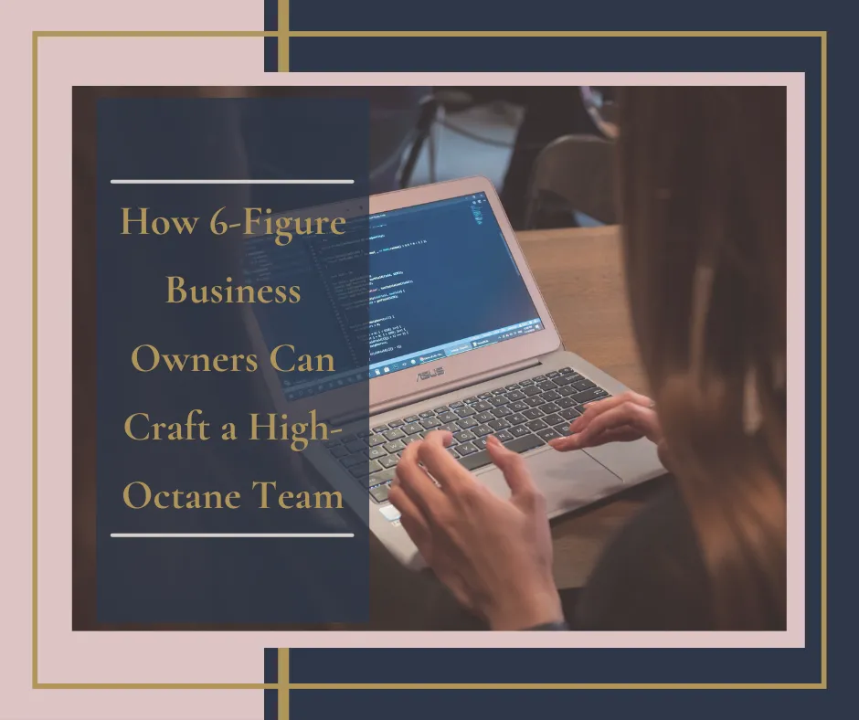 How 6-Figure Business Owners Can Craft High-Octane Teams