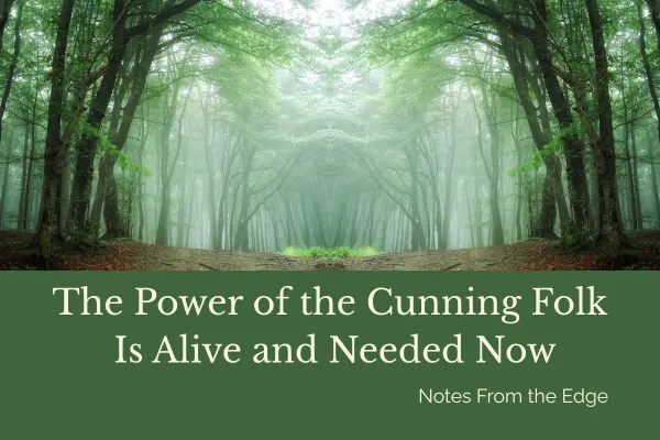 The Power of the Cunning Folk Is Alive and Needed Now