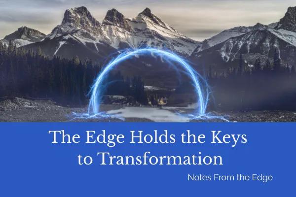 The Edge Holds the Keys to Transformation