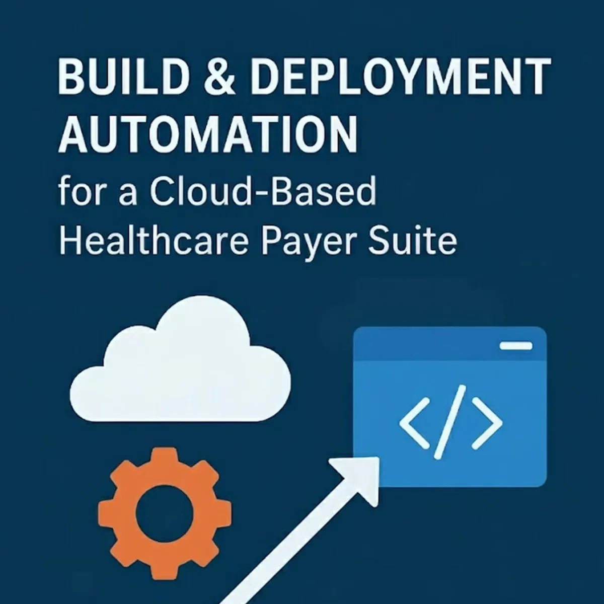 Build & Deployment Automation for a Cloud-Based Healthcare Payer Suite