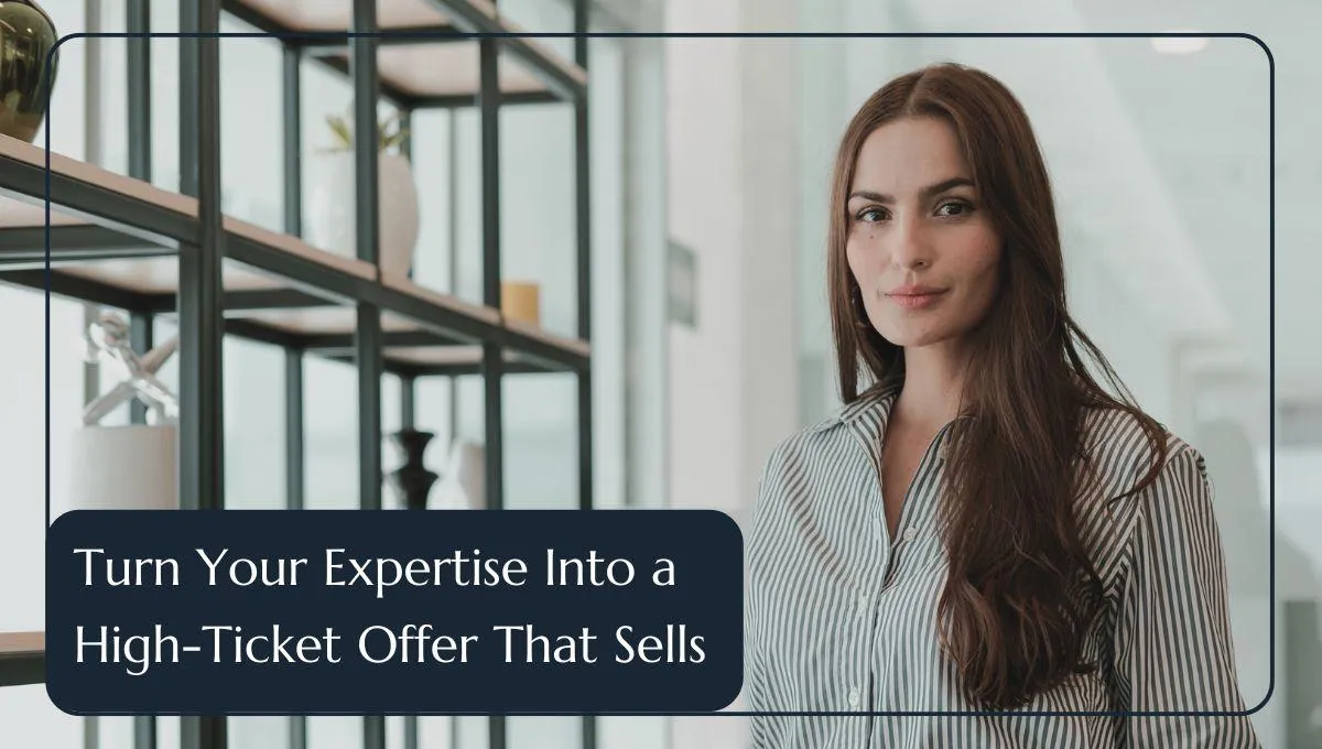 Turn Your Expertise Into a High-Ticket Offer That Sells