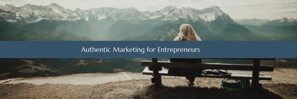 Authentic Marketing for Entrepreneurs: How to Promote Your Business Without Feeling Pushy or Inauthentic