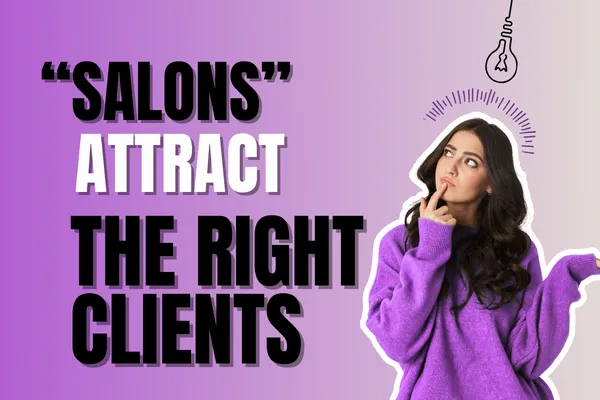 How Salons Can Attract the Right Clients (And Why It Matters More Than Free Coffee)