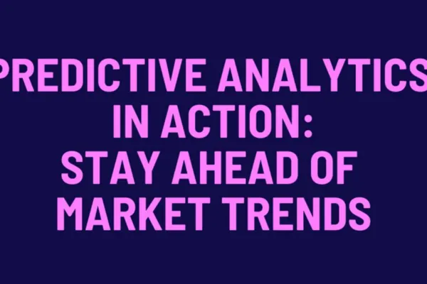 Predictive Analytics in Action: Stay Ahead of Market Trends