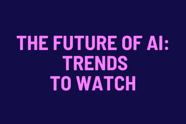 The Future of AI: Trends to Watch