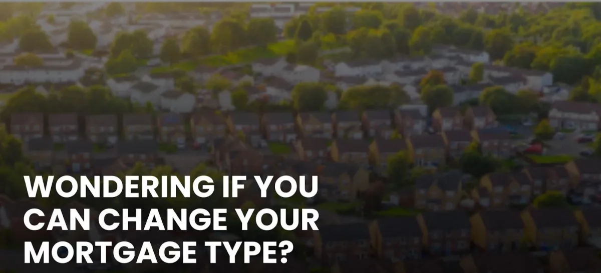 Wondering If You Can Change Your Mortgage Type?