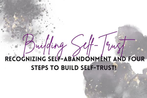 Recognizing self-abandonment and four steps to build self-trust! 
