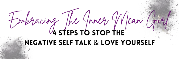 4 Steps to Stop the Negative Self Talk & Love Yourself