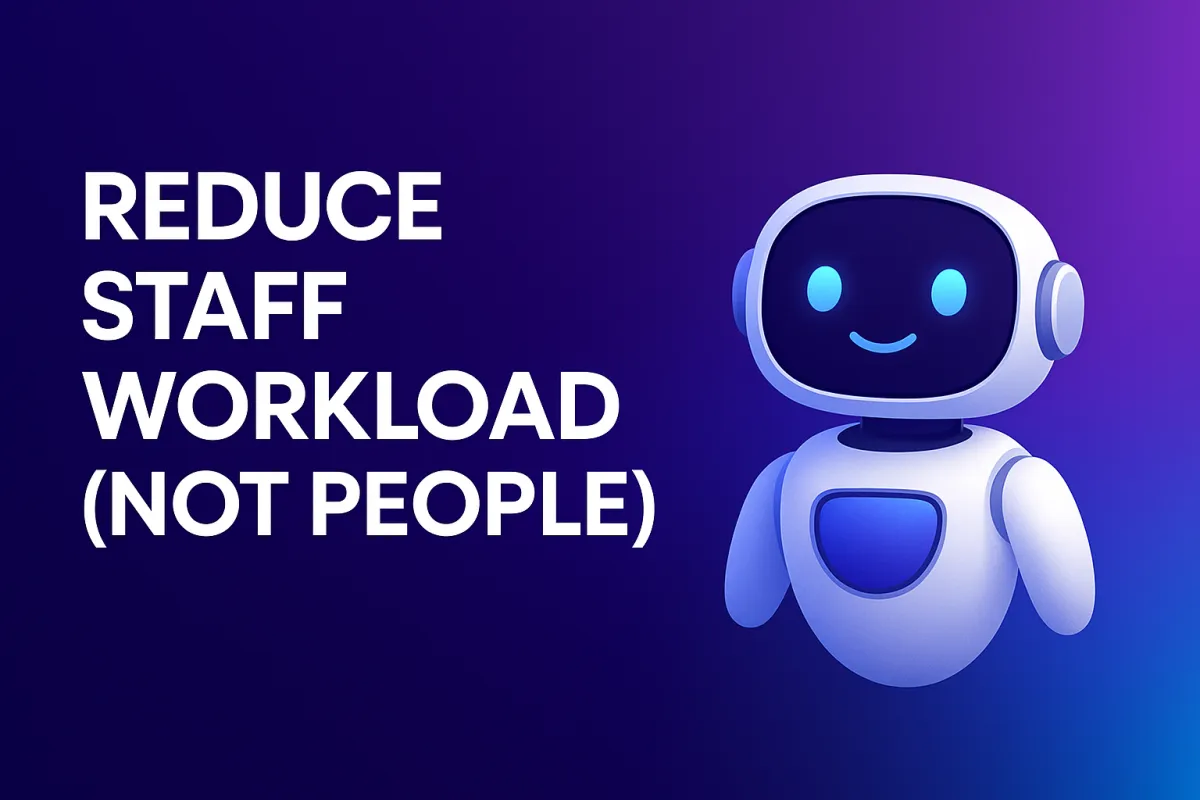 A 600×400 digital graphic with a smooth purple gradient background featuring the bold white title “Reduce Staff Workload (Not People)” beside a friendly blue-glowing AI robot smiling warmly, symbolizing collaboration between humans and AI to improve efficiency.