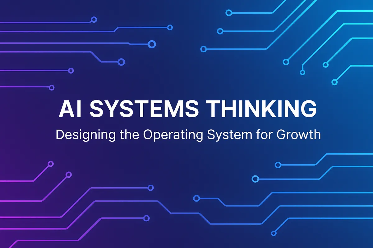 AI Systems Thinking: Building the Operating System for Scalable Growth