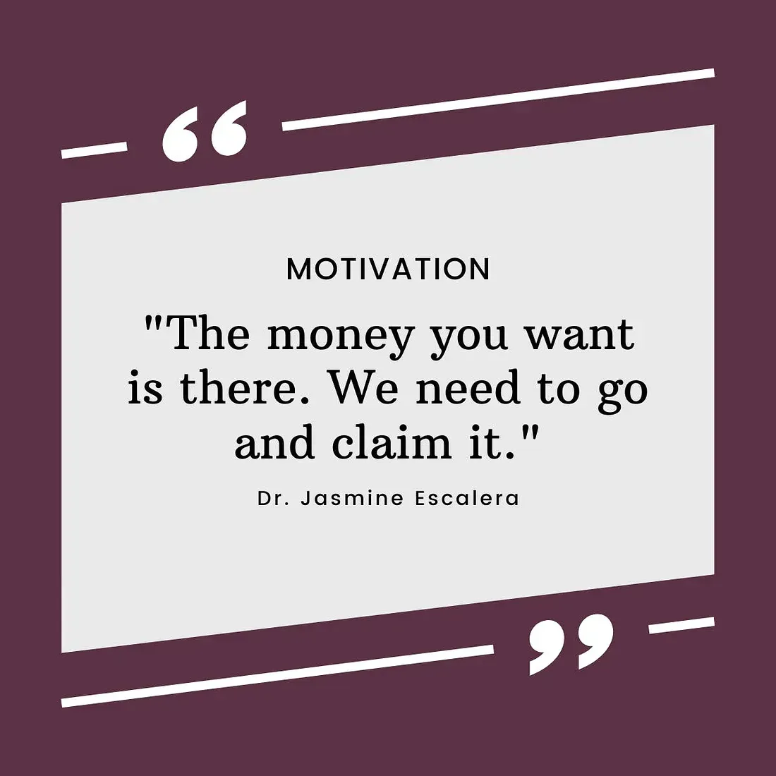 A motivational quote by Dr. Jasmine Escalera on a graphic design: "The money you want is there. We need to go and claim it."