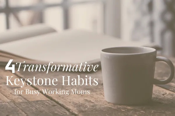 4 Transformative Keystone Habits for Busy Working Moms