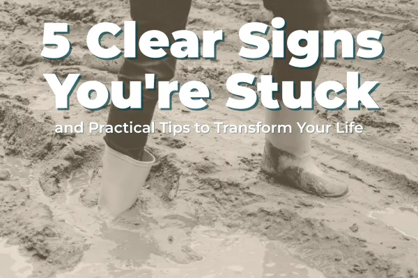 5 Clear Signs You're Stuck—And Practical Tips to Transform Your Life
