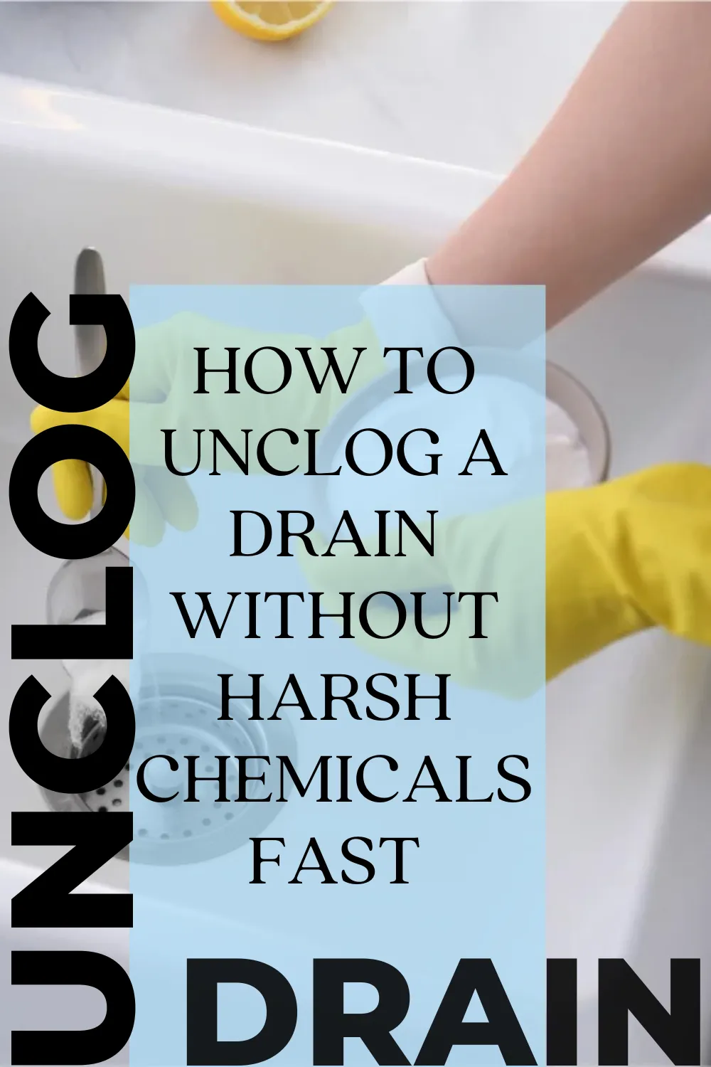 How to Unclog a Drain Without Harsh Chemicals fast