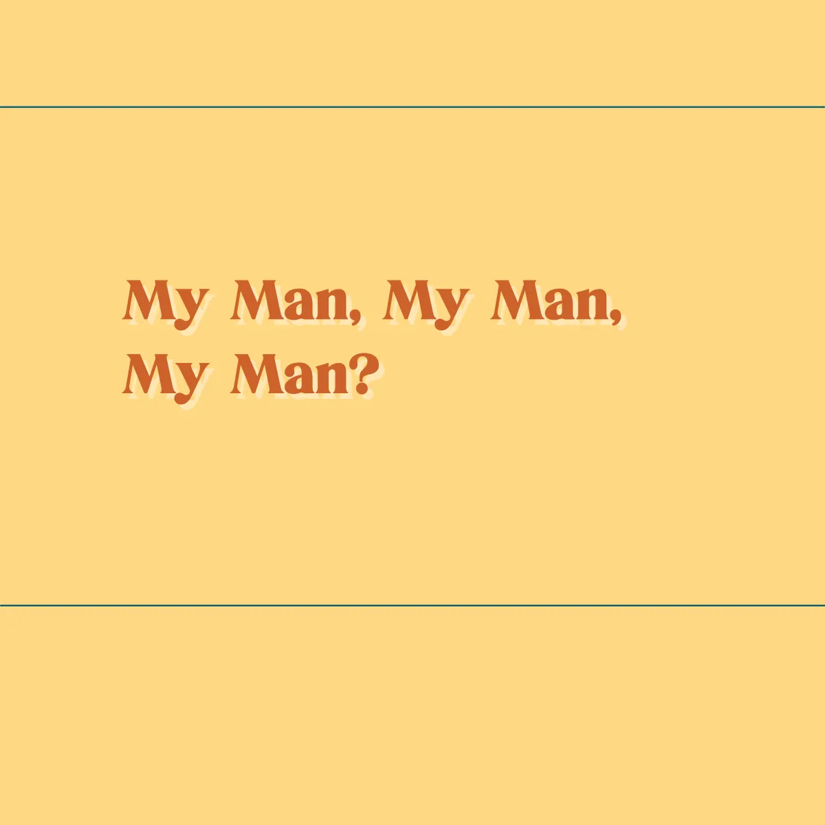 My Man, My Man, My Man?