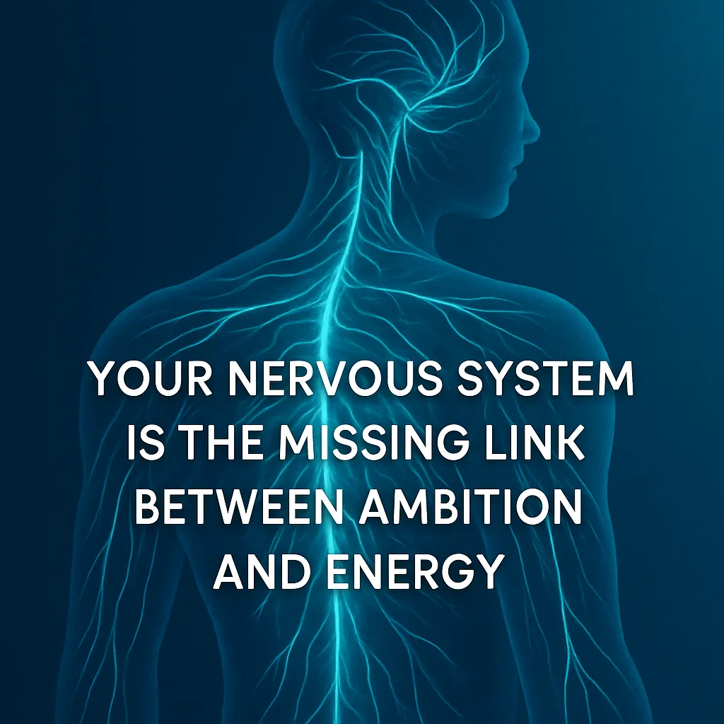 Your Nervous System Is The Missing Link Between Ambition and Energy    