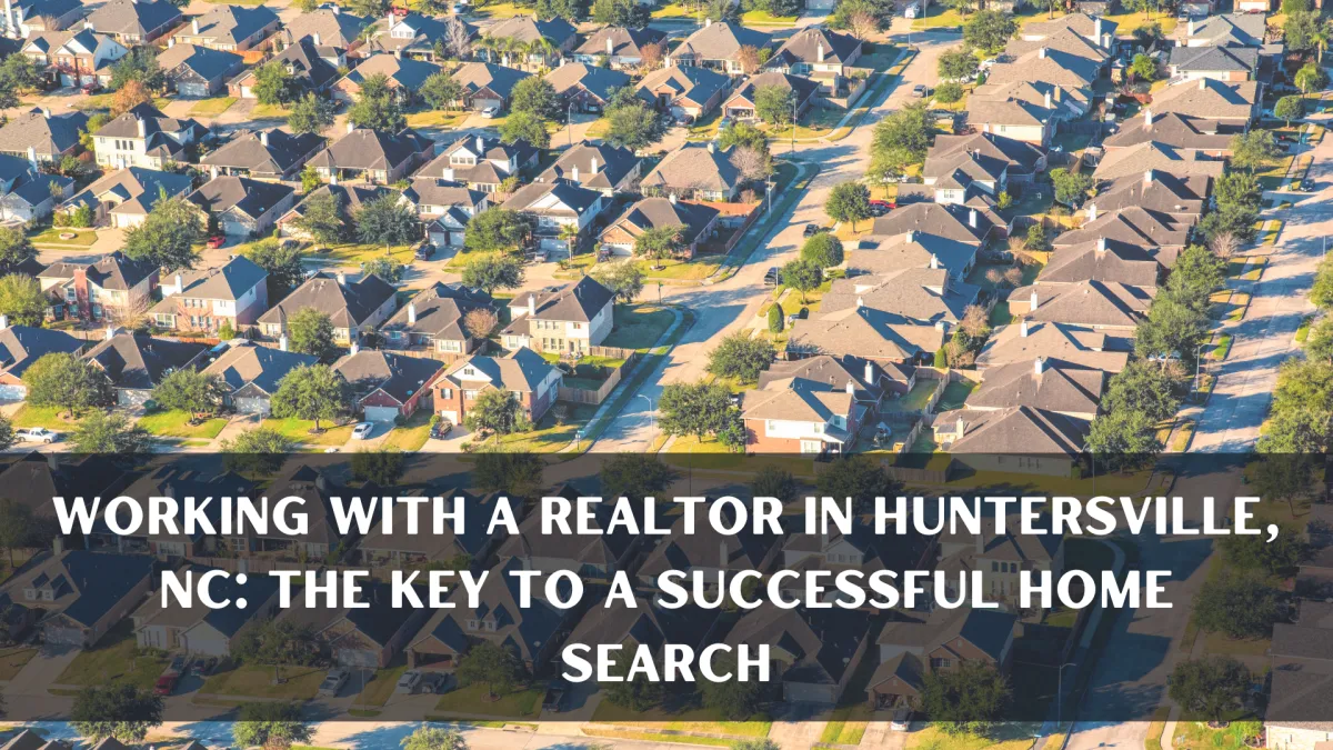 Working with a Realtor in Huntersville, NC: The Key to a Successful Home Search