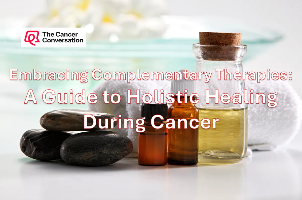 Embracing Complementary Therapies: A Guide to Holistic Healing During Cancer