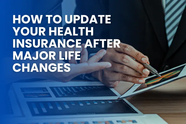 How to Update Your Health Insurance After Major Life Changes