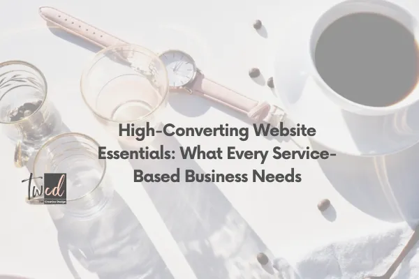 High-Converting Website Essentials: What Every Service-Based Business Needs