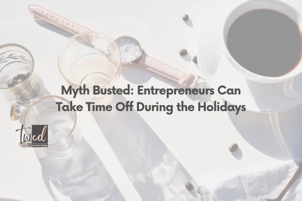 Myth Busted: Entrepreneurs Can Take Time Off During the Holidays