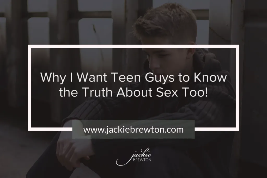Why I Want Teen Guys To Know the Truth About Sex Too!