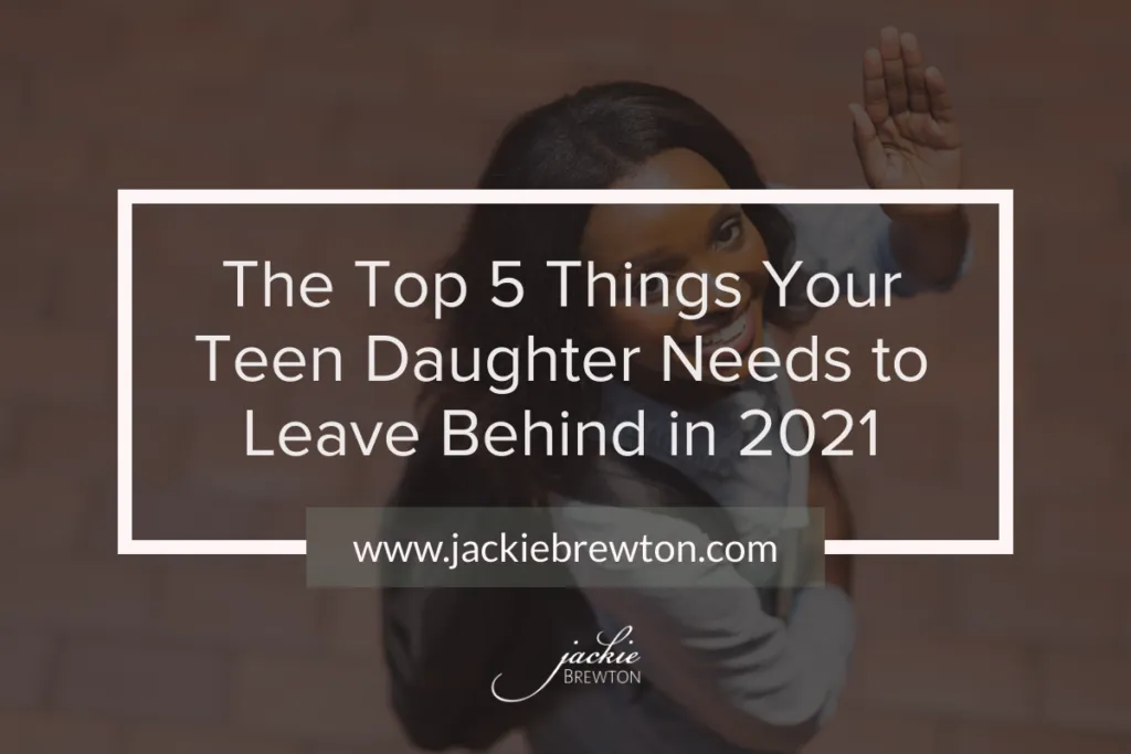 The Top 5 Things Your Teen Daughter Needs to Leave Behind in 2021