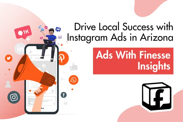 Maximize Your Reach with Instagram Ads in Arizona | Ads With Finesse Guide