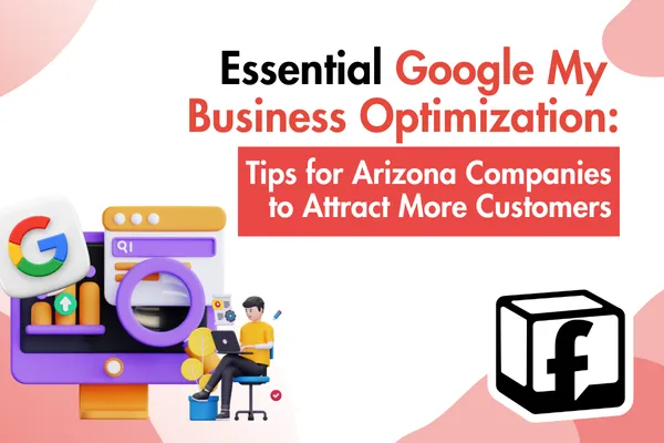 Essential Google My Business Optimization Tips for Arizona Companies to Attract More Customers