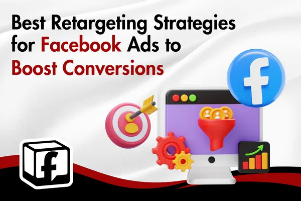 Best Retargeting Strategies for Facebook Ads to Boost Conversions