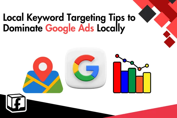 Local Keyword Targeting Tips to Dominate Google Ads Locally