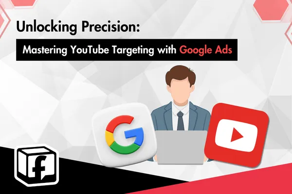 Unlocking Precision: Mastering YouTube Targeting with Google Ads