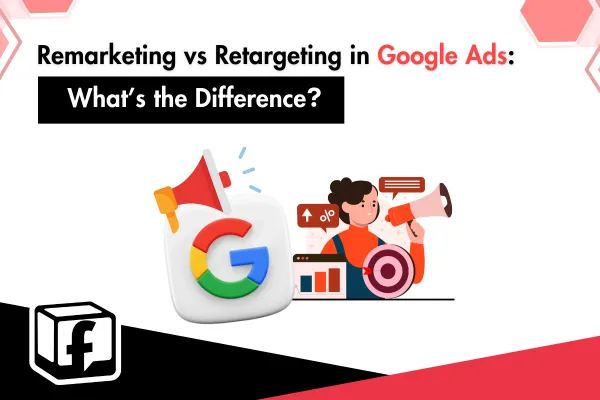 Remarketing vs Retargeting in Google Ads: What’s the Difference?