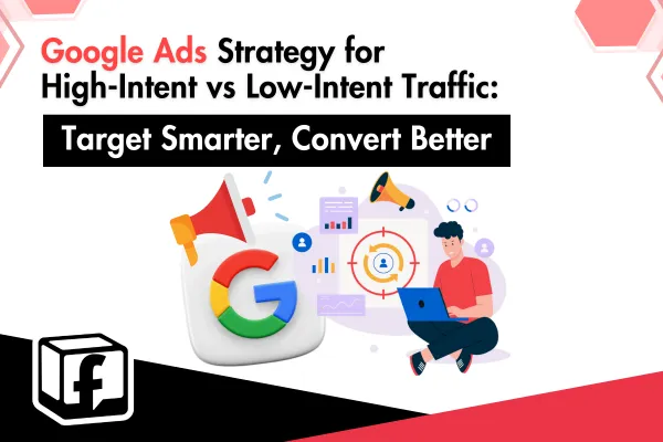 Google Ads Strategy for High-Intent vs Low-Intent Traffic