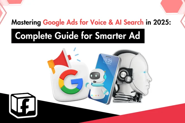 Mastering Google Ads for Voice & AI Search in 2025: Complete Guide for Smarter Ad Performance