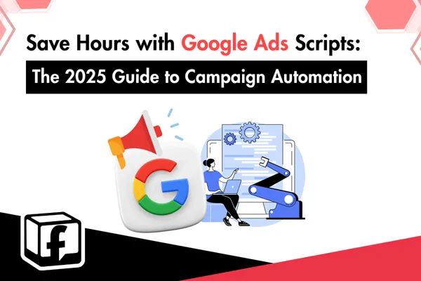 Save Hours with Google Ads Scripts: The 2025 Guide to Campaign Automation
