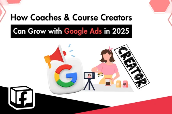 How Coaches & Course Creators Can Grow with Google Ads in 2025