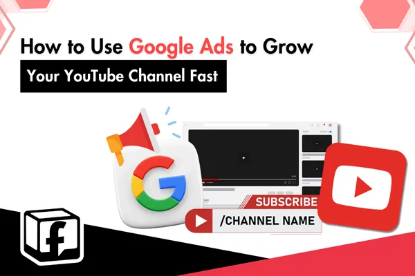How to Use Google Ads to Grow Your YouTube Channel Fast