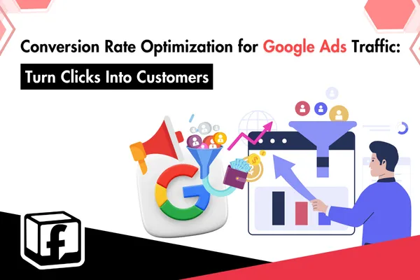 Conversion Rate Optimization for Google Ads Traffic: Turn Clicks Into Customers