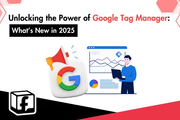 Google Tag Manager: New Features and Best Practices for 2025