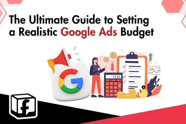 The Ultimate Guide to Setting a Realistic Google Ads Budget
