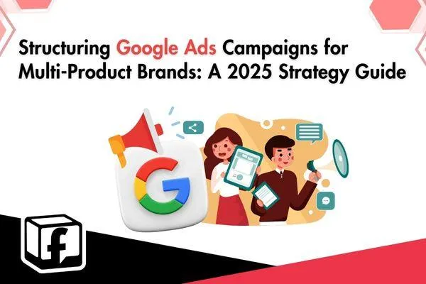 How to Structure Google Ads Campaigns for Multi-Product Brands in 2025