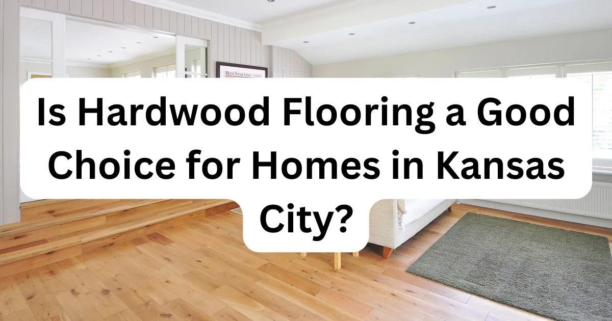 Hardwood image with caption Is Hardwood Flooring a Good Choice for Homes in Kansas City?