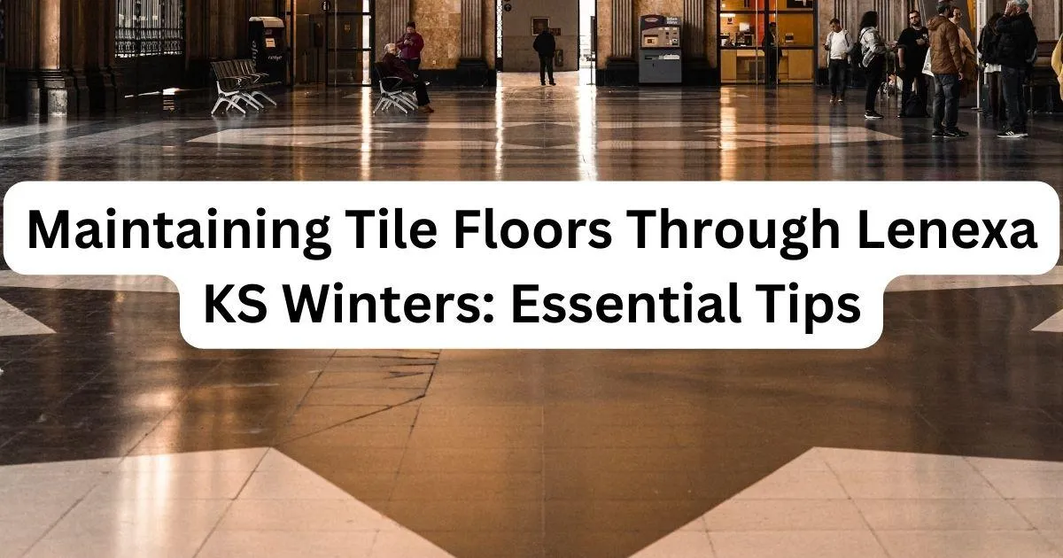 Floor brown with caption Maintaining Tile Floors Through Lenexa KS Winters: Essential Tips