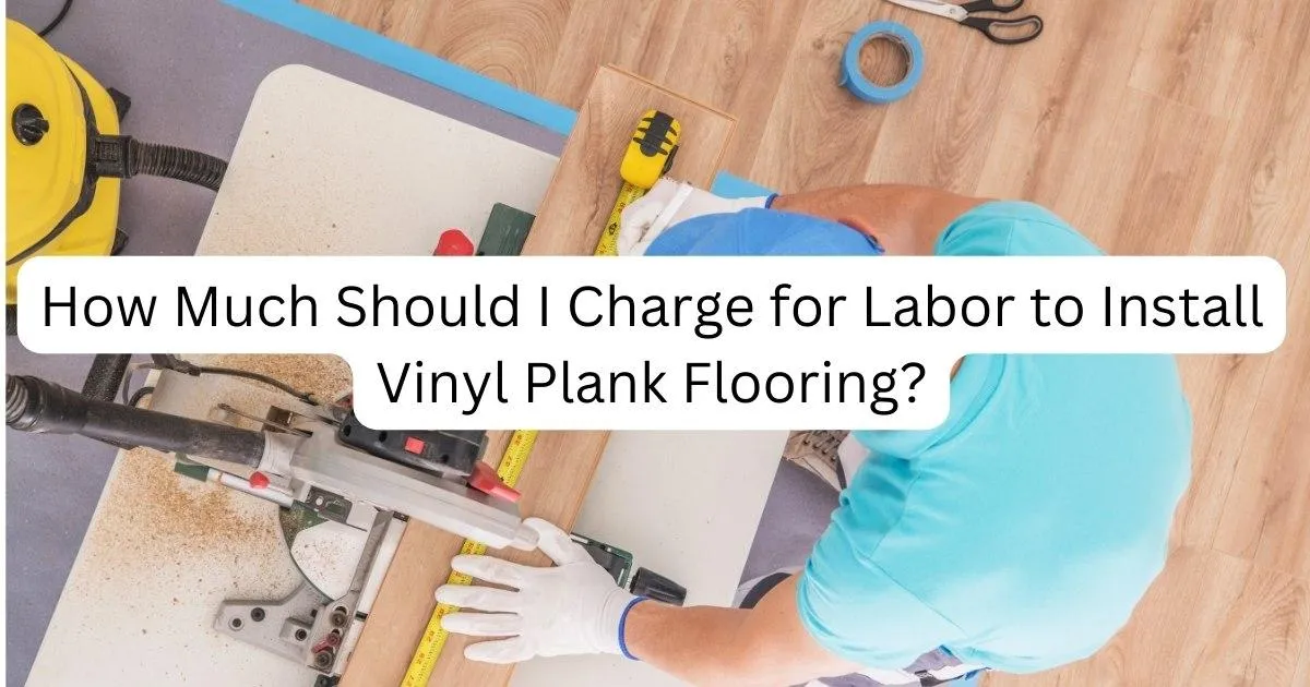 How Much to Charge for Vinyl Plank Flooring Installation | Tyrer Flooring