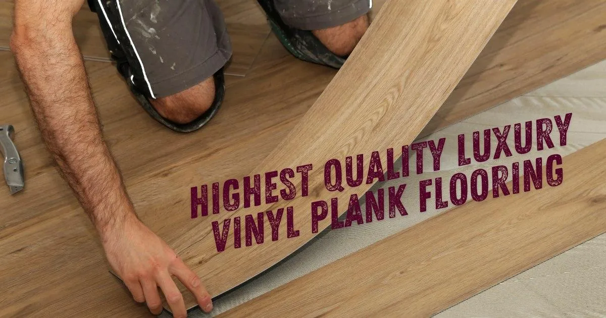 What Is the Highest Quality Luxury Vinyl Plank Flooring |Tyrer Wholesale Floor Covering