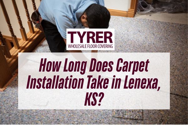 How Long Does Carpet Installation Take in Lenexa, KS?
