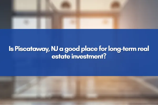 Is Piscataway, NJ a good place for long-term real estate investment?